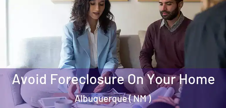  Avoid Foreclosure On Your Home Albuquerque ( NM )
