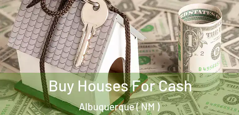  Buy Houses For Cash Albuquerque ( NM )