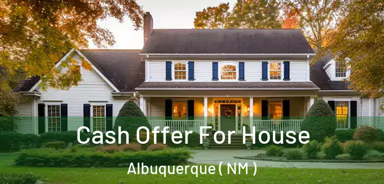  Cash Offer For House Albuquerque ( NM )