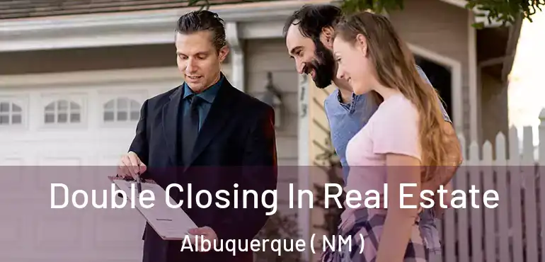  Double Closing In Real Estate Albuquerque ( NM )
