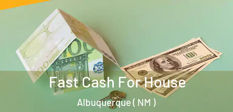 Fast Cash For House Albuquerque ( NM )