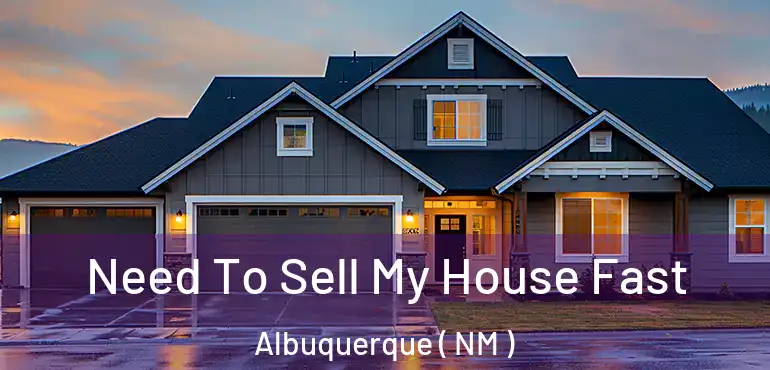  Need To Sell My House Fast Albuquerque ( NM )