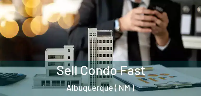  Sell Condo Fast Albuquerque ( NM )