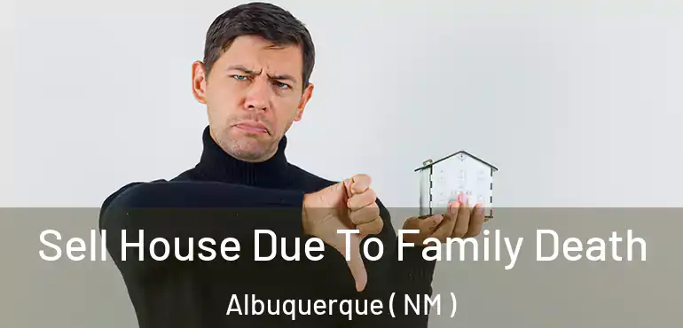 Sell House Due To Family Death Albuquerque ( NM )