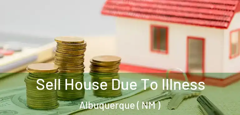  Sell House Due To Illness Albuquerque ( NM )