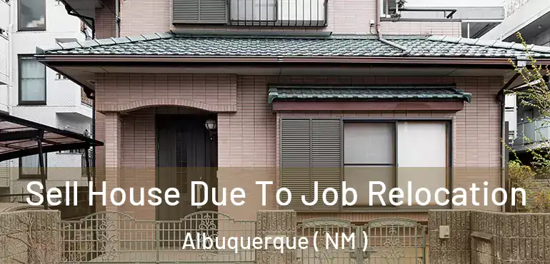  Sell House Due To Job Relocation Albuquerque ( NM )