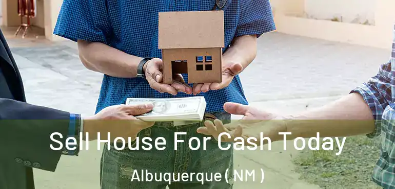  Sell House For Cash Today Albuquerque ( NM )