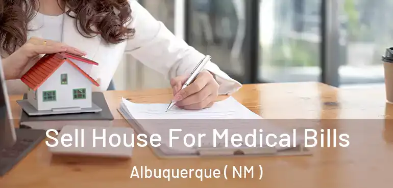  Sell House For Medical Bills Albuquerque ( NM )