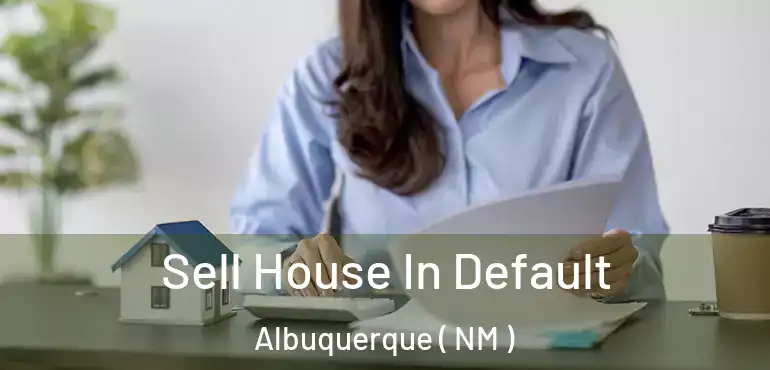 Sell House In Default Albuquerque ( NM )