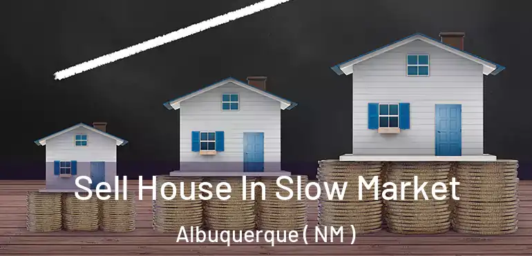  Sell House In Slow Market Albuquerque ( NM )