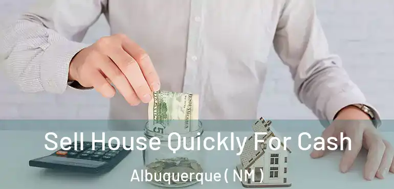  Sell House Quickly For Cash Albuquerque ( NM )