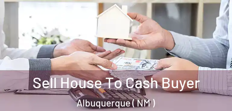  Sell House To Cash Buyer Albuquerque ( NM )