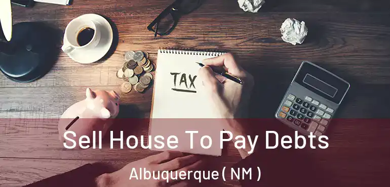  Sell House To Pay Debts Albuquerque ( NM )