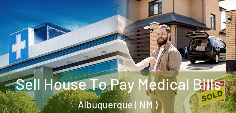  Sell House To Pay Medical Bills Albuquerque ( NM )