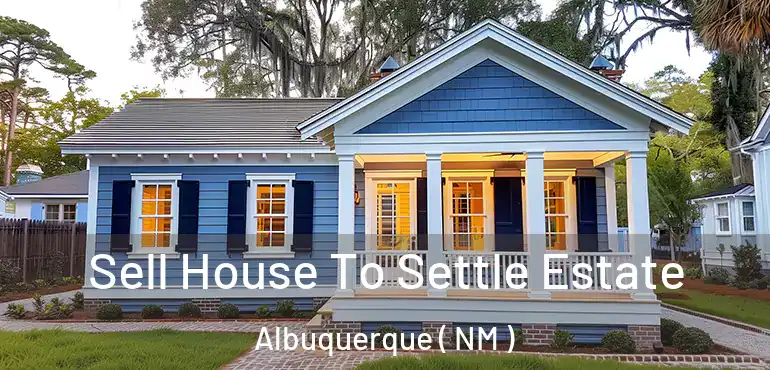  Sell House To Settle Estate Albuquerque ( NM )