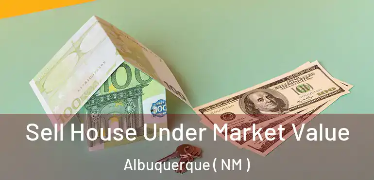  Sell House Under Market Value Albuquerque ( NM )