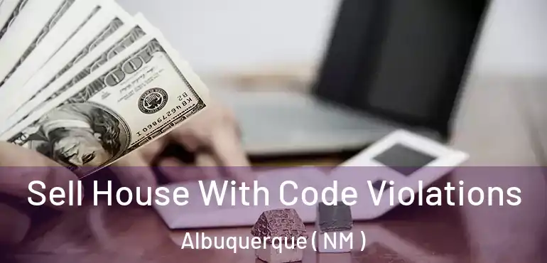  Sell House With Code Violations Albuquerque ( NM )