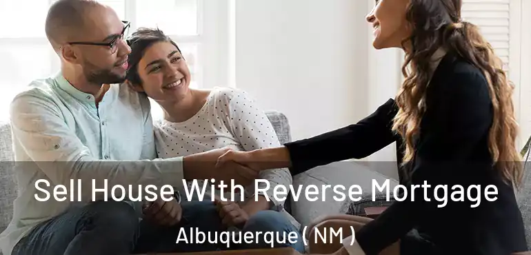  Sell House With Reverse Mortgage Albuquerque ( NM )