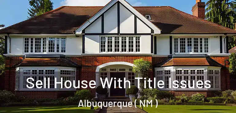  Sell House With Title Issues Albuquerque ( NM )