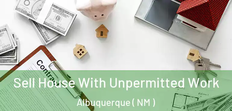  Sell House With Unpermitted Work Albuquerque ( NM )