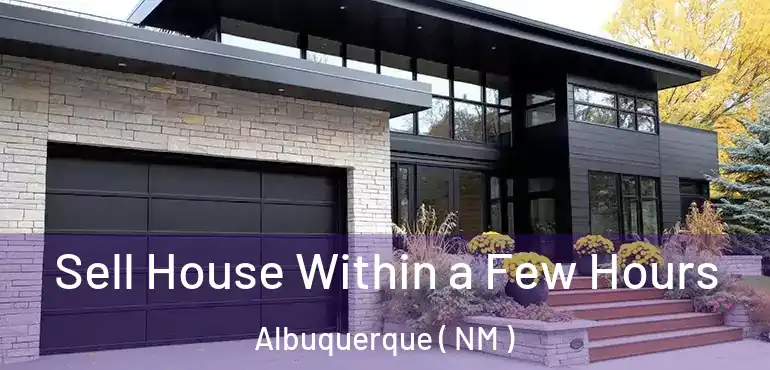  Sell House Within a Few Hours Albuquerque ( NM )