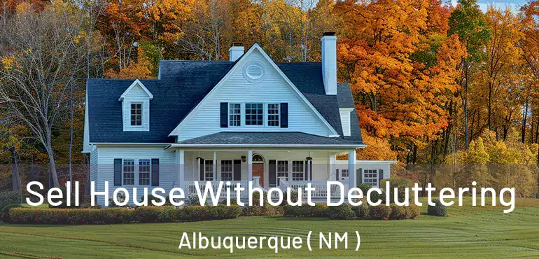  Sell House Without Decluttering Albuquerque ( NM )