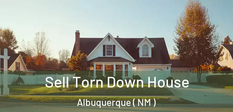  Sell Torn Down House Albuquerque ( NM )